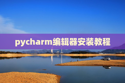 pycharm编辑器安装教程 pycharm编辑器安装教程